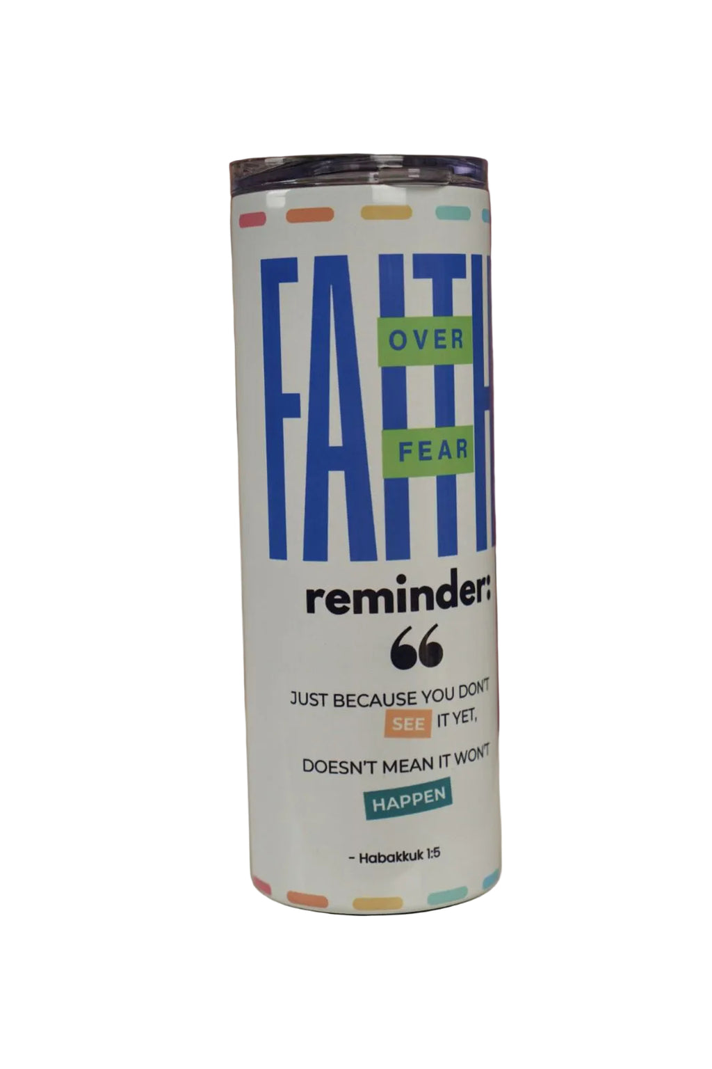 Faith Over Fear personalized skinny tumbler featuring Habakkuk 1:5 scripture design on a white stainless steel travel cup-Front
